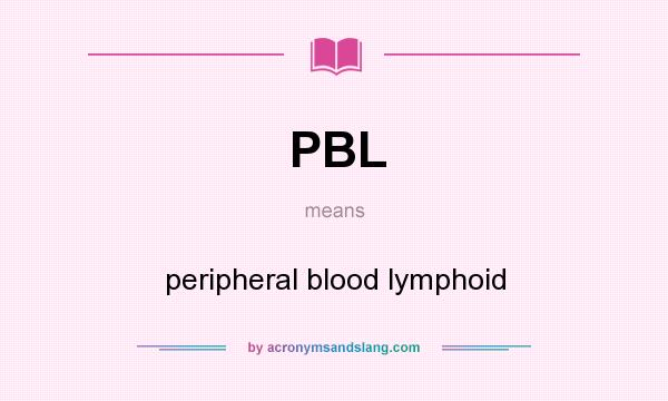 What does PBL mean? It stands for peripheral blood lymphoid