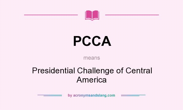 What does PCCA mean? It stands for Presidential Challenge of Central America