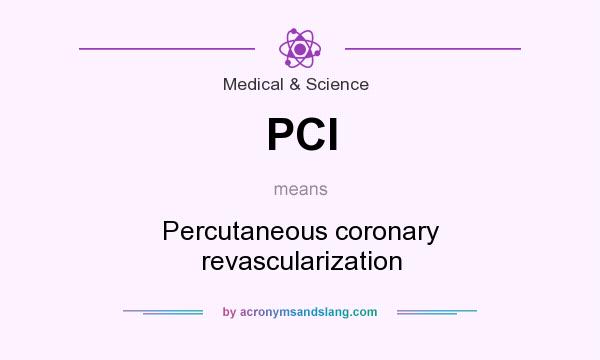 What does PCI mean? It stands for Percutaneous coronary revascularization