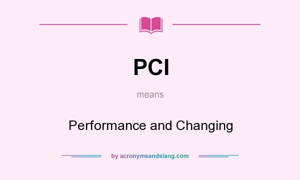 What does PCI mean? It stands for Performance and Changing