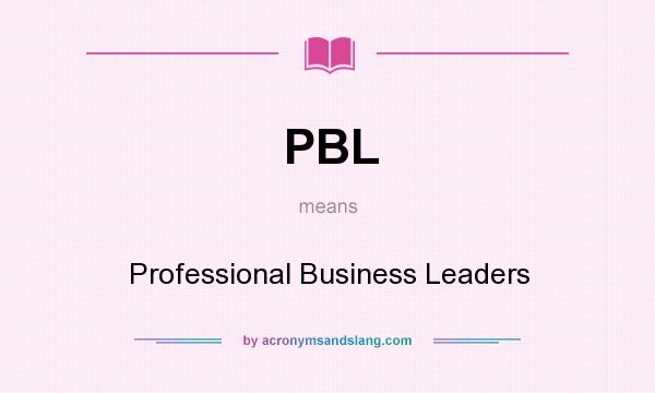 What does PBL mean? It stands for Professional Business Leaders