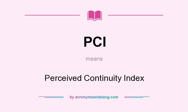 What does PCI mean? It stands for Perceived Continuity Index