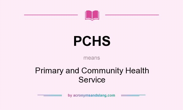 What does PCHS mean? It stands for Primary and Community Health Service