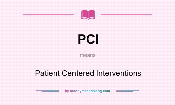 What does PCI mean? It stands for Patient Centered Interventions