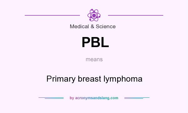 What does PBL mean? It stands for Primary breast lymphoma