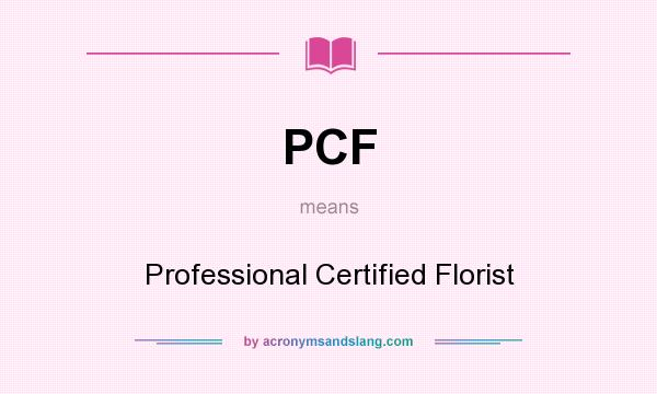 What does PCF mean? It stands for Professional Certified Florist