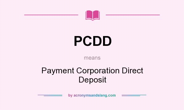 What does PCDD mean? It stands for Payment Corporation Direct Deposit