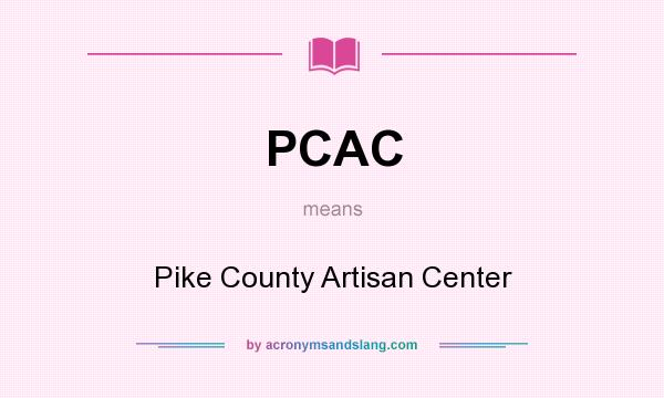 What does PCAC mean? It stands for Pike County Artisan Center
