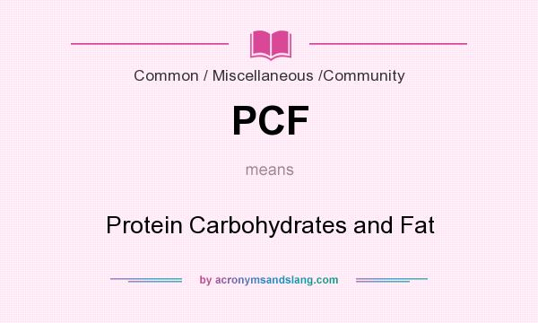 What does PCF mean? It stands for Protein Carbohydrates and Fat