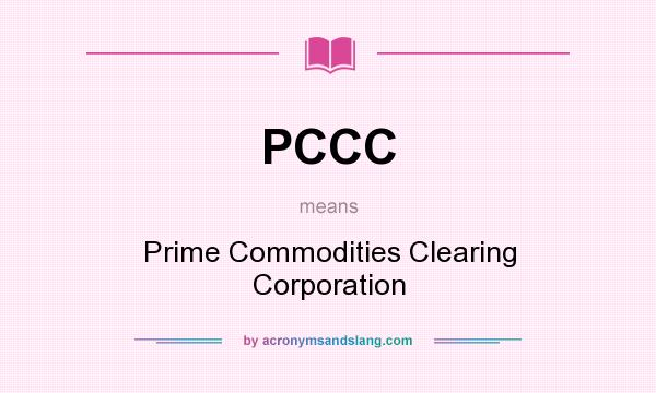 What does PCCC mean? It stands for Prime Commodities Clearing Corporation