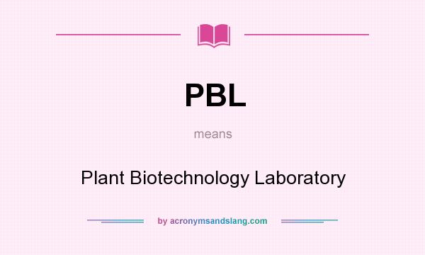 What does PBL mean? It stands for Plant Biotechnology Laboratory