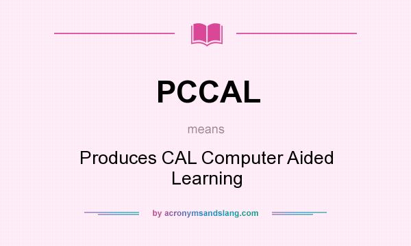 What does PCCAL mean? It stands for Produces CAL Computer Aided Learning