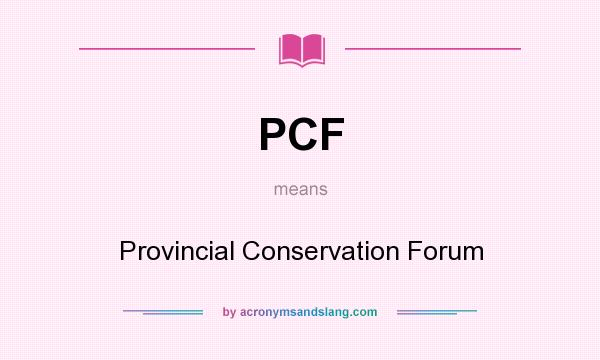 What does PCF mean? It stands for Provincial Conservation Forum