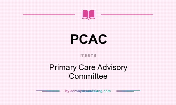 What does PCAC mean? It stands for Primary Care Advisory Committee