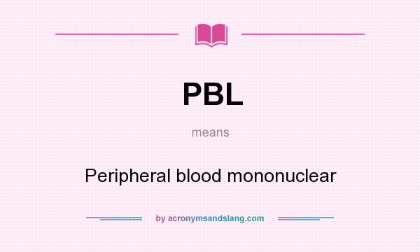 What does PBL mean? It stands for Peripheral blood mononuclear