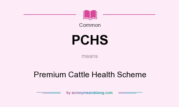 What does PCHS mean? It stands for Premium Cattle Health Scheme