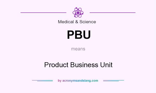 What does PBU mean? It stands for Product Business Unit