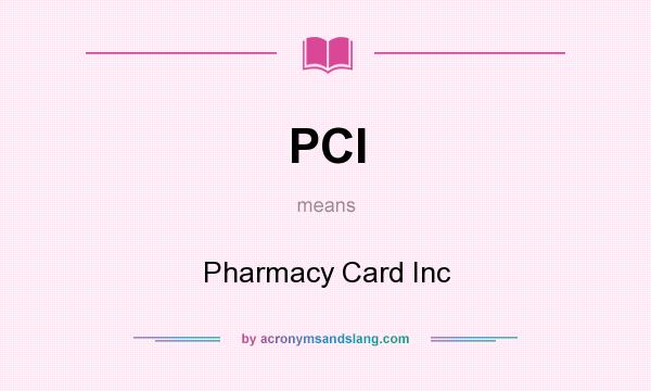 What does PCI mean? It stands for Pharmacy Card Inc