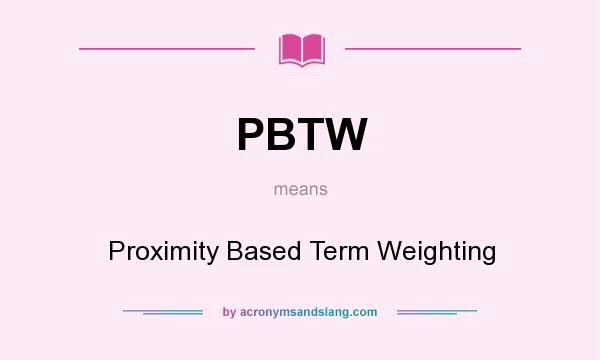 What does PBTW mean? It stands for Proximity Based Term Weighting