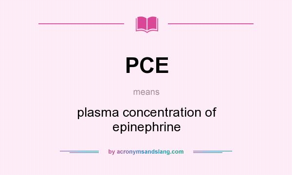 What does PCE mean? It stands for plasma concentration of epinephrine