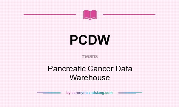 What does PCDW mean? It stands for Pancreatic Cancer Data Warehouse