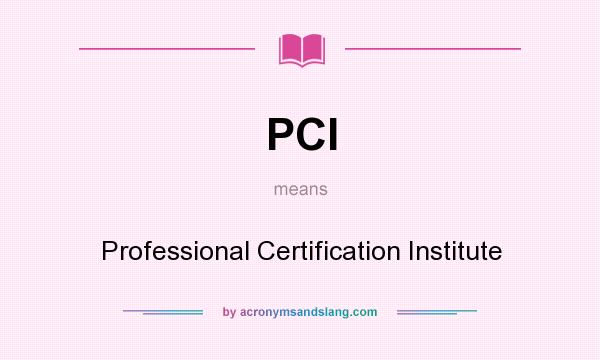 What does PCI mean? It stands for Professional Certification Institute