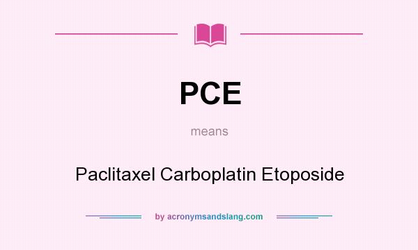 What does PCE mean? It stands for Paclitaxel Carboplatin Etoposide