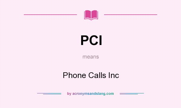 What does PCI mean? It stands for Phone Calls Inc
