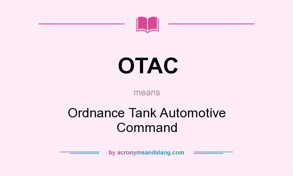 What does OTAC mean? It stands for Ordnance Tank Automotive Command