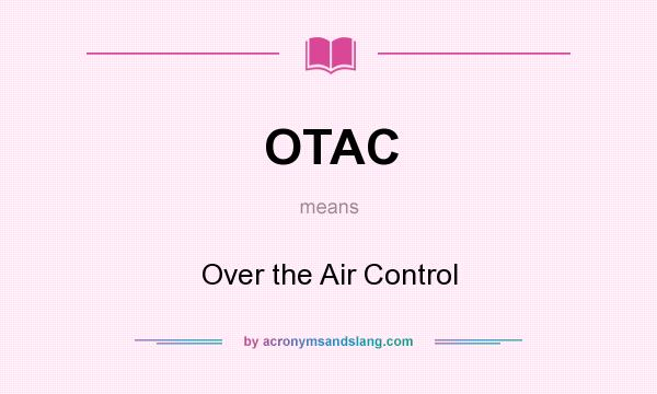 What does OTAC mean? It stands for Over the Air Control