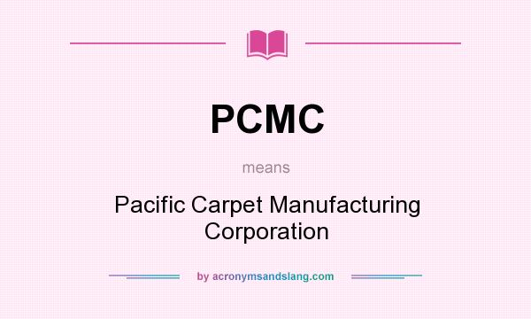 What does PCMC mean? It stands for Pacific Carpet Manufacturing Corporation