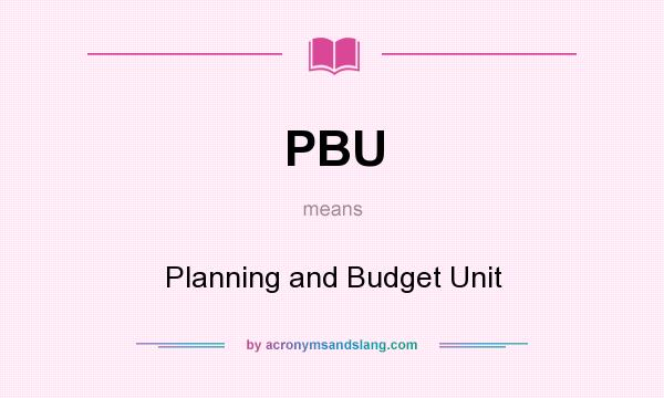 What does PBU mean? It stands for Planning and Budget Unit