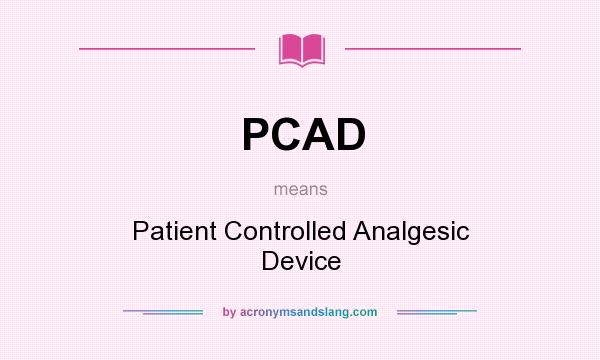 What does PCAD mean? It stands for Patient Controlled Analgesic Device