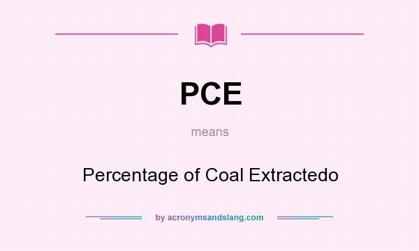 What does PCE mean? It stands for Percentage of Coal Extractedo
