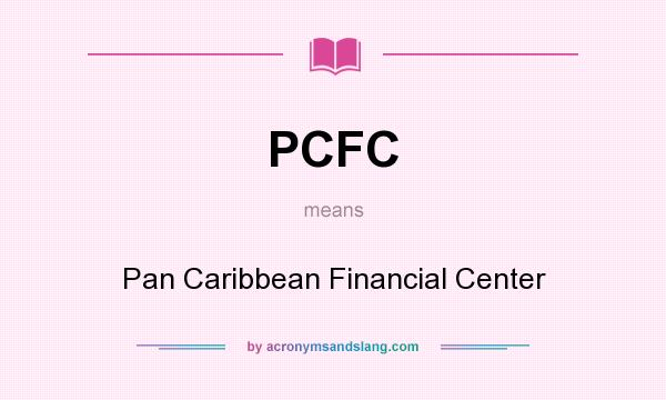What does PCFC mean? It stands for Pan Caribbean Financial Center