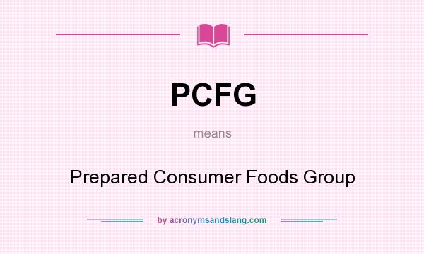 What does PCFG mean? It stands for Prepared Consumer Foods Group