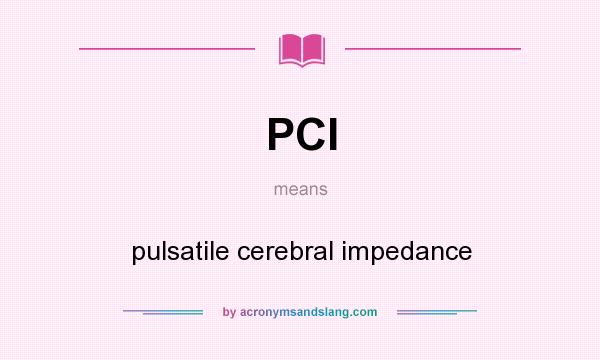 What does PCI mean? It stands for pulsatile cerebral impedance