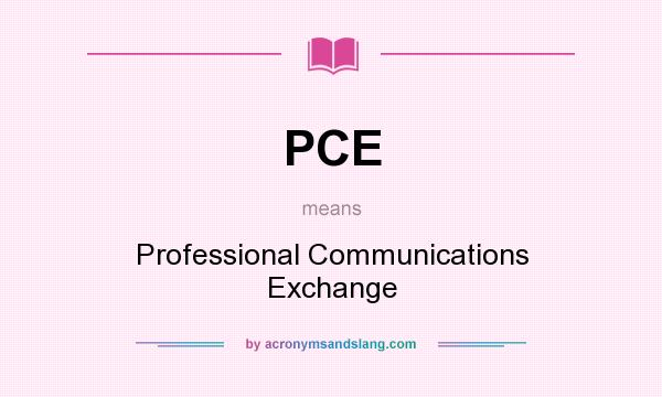 What does PCE mean? It stands for Professional Communications Exchange