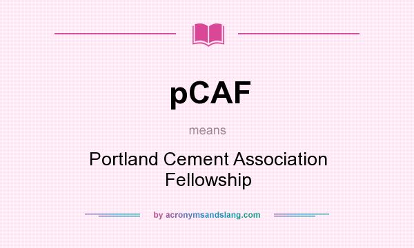 What does pCAF mean? It stands for Portland Cement Association Fellowship