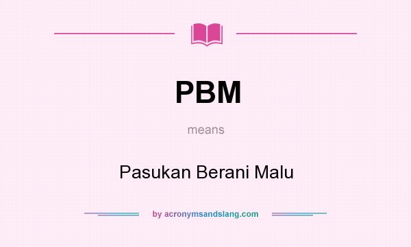 What does PBM mean? It stands for Pasukan Berani Malu