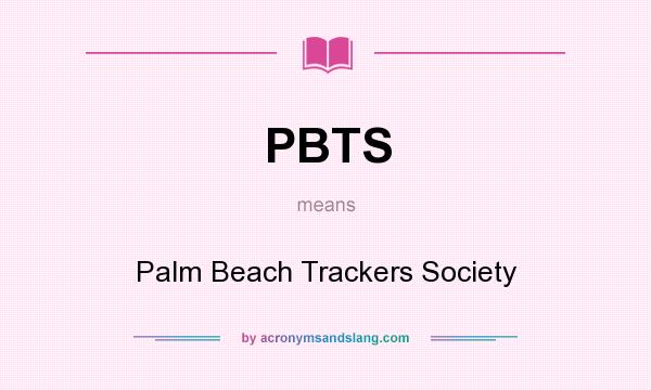 What does PBTS mean? It stands for Palm Beach Trackers Society
