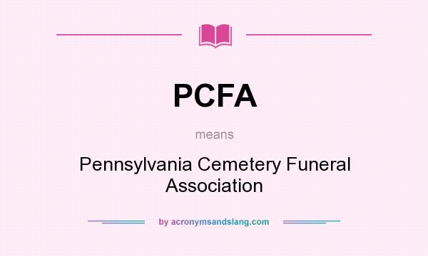 What does PCFA mean? It stands for Pennsylvania Cemetery Funeral Association
