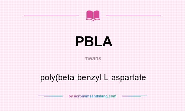 What does PBLA mean? It stands for poly(beta-benzyl-L-aspartate