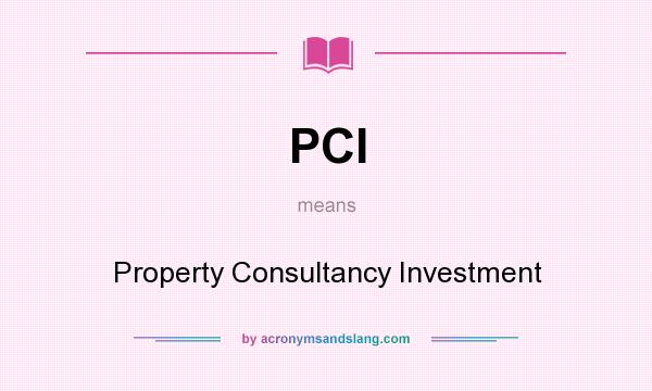 What does PCI mean? It stands for Property Consultancy Investment