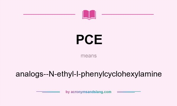 What does PCE mean? It stands for analogs--N-ethyl-l-phenylcyclohexylamine
