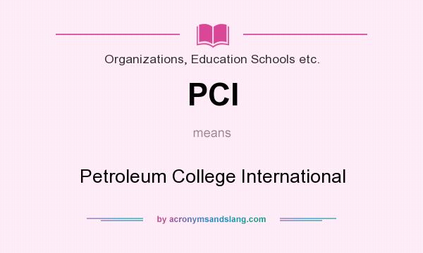 What does PCI mean? It stands for Petroleum College International