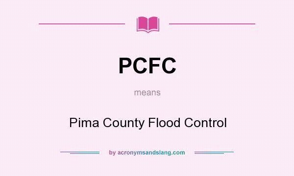 What does PCFC mean? It stands for Pima County Flood Control