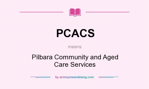 What does PCACS mean? It stands for Pilbara Community and Aged Care Services