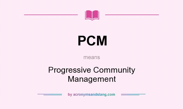 What does PCM mean? It stands for Progressive Community Management