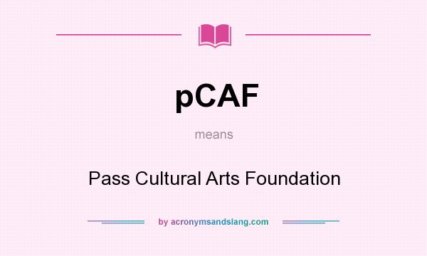 What does pCAF mean? It stands for Pass Cultural Arts Foundation